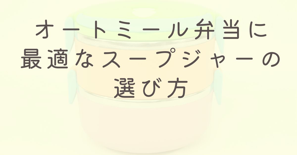 オートミール弁当に最適なスープジャーの選び方